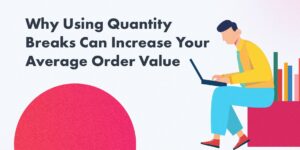 why using quantity breaks can increase your average order value